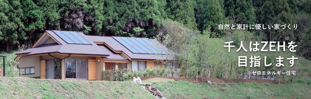 自然と家計に優しい家づくり 千人はZEHを目指します ※ゼロエネルギー住宅